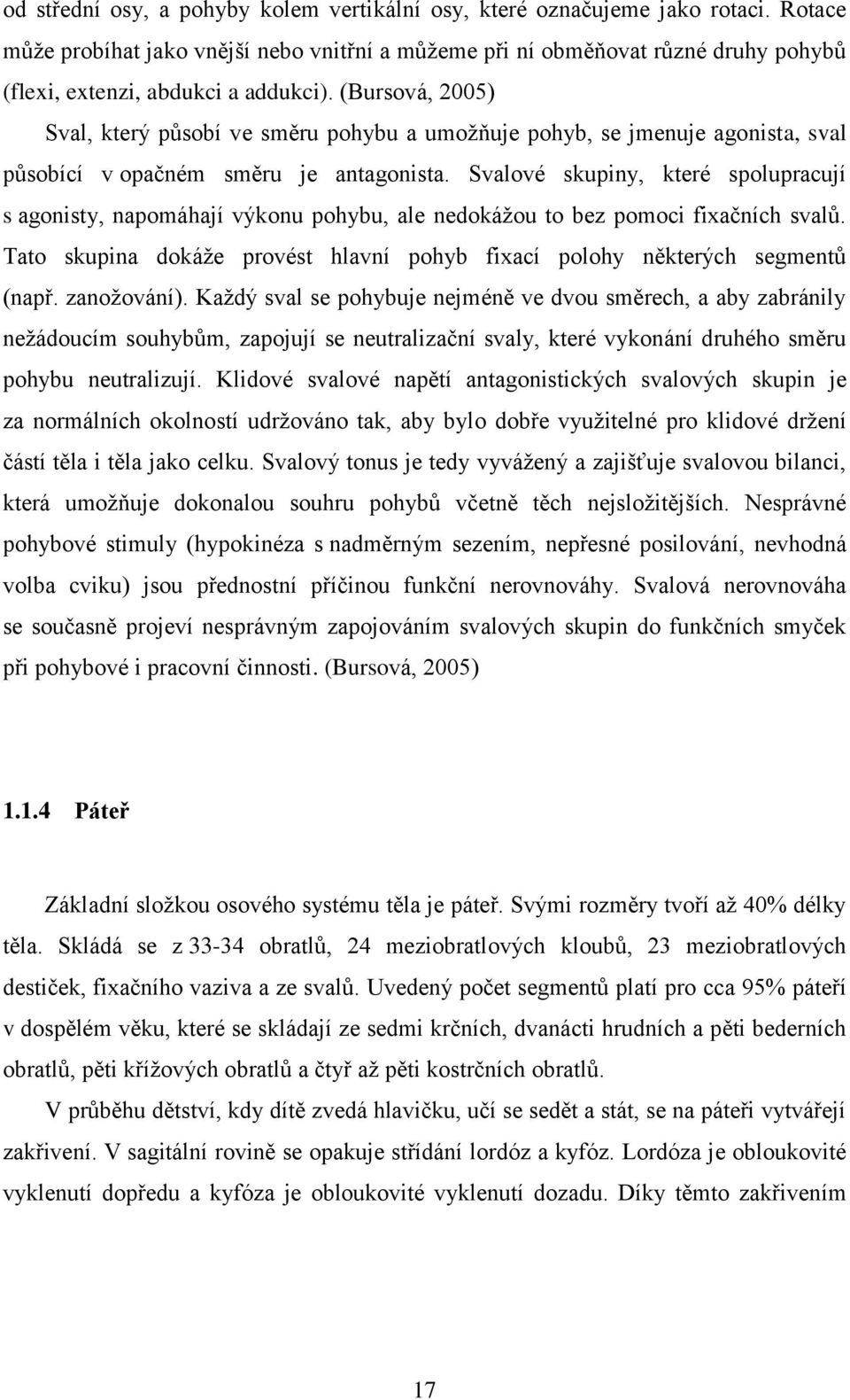 (Bursová, 2005) Sval, který působí ve směru pohybu a umožňuje pohyb, se jmenuje agonista, sval působící v opačném směru je antagonista.