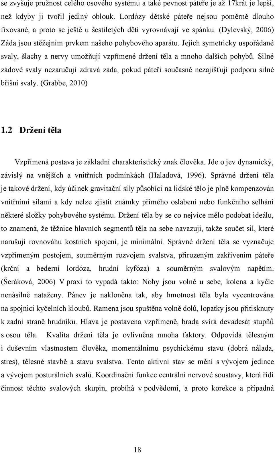 Jejich symetricky uspořádané svaly, šlachy a nervy umožňují vzpřímené držení těla a mnoho dalších pohybů.