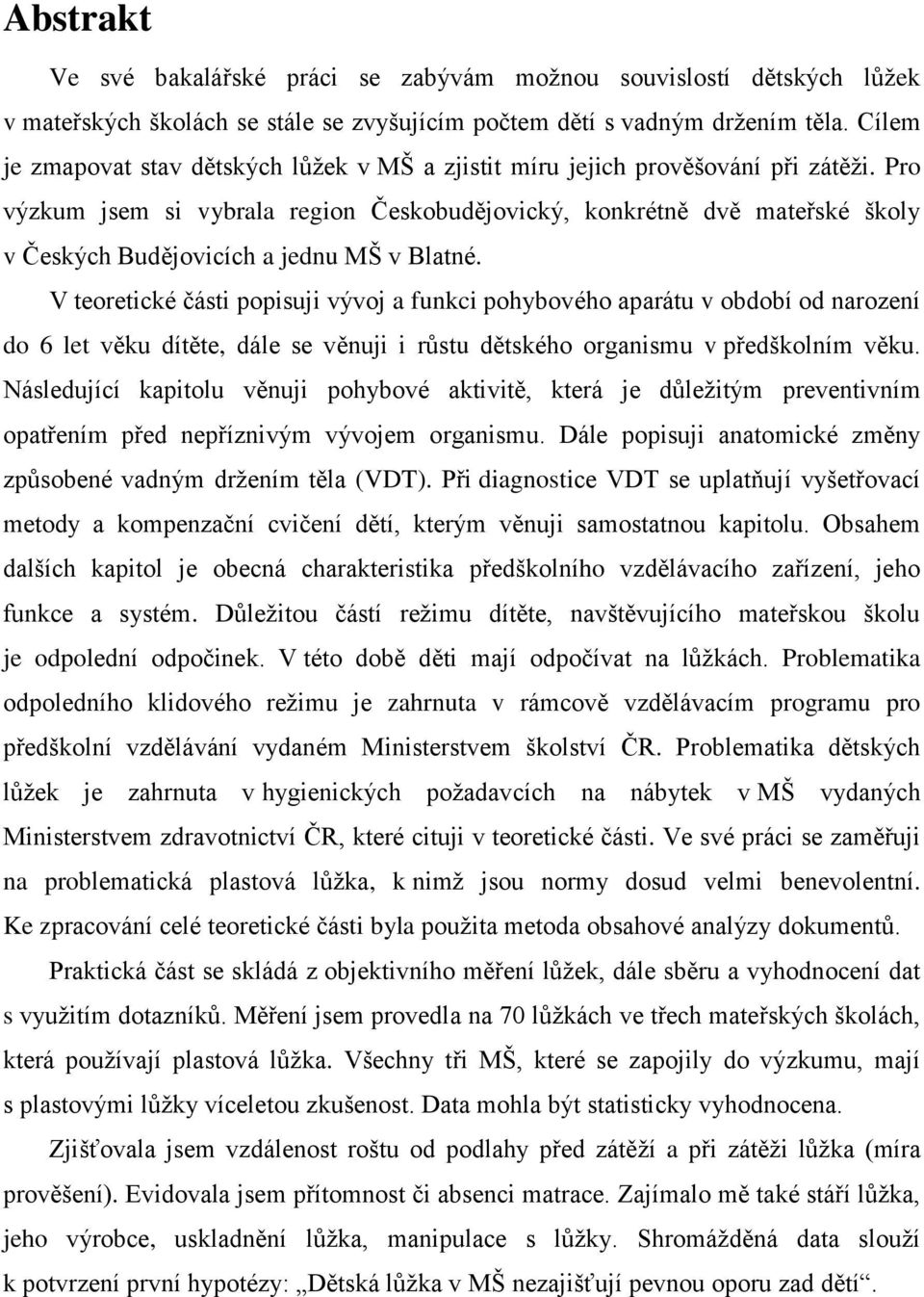 Pro výzkum jsem si vybrala region Českobudějovický, konkrétně dvě mateřské školy v Českých Budějovicích a jednu MŠ v Blatné.