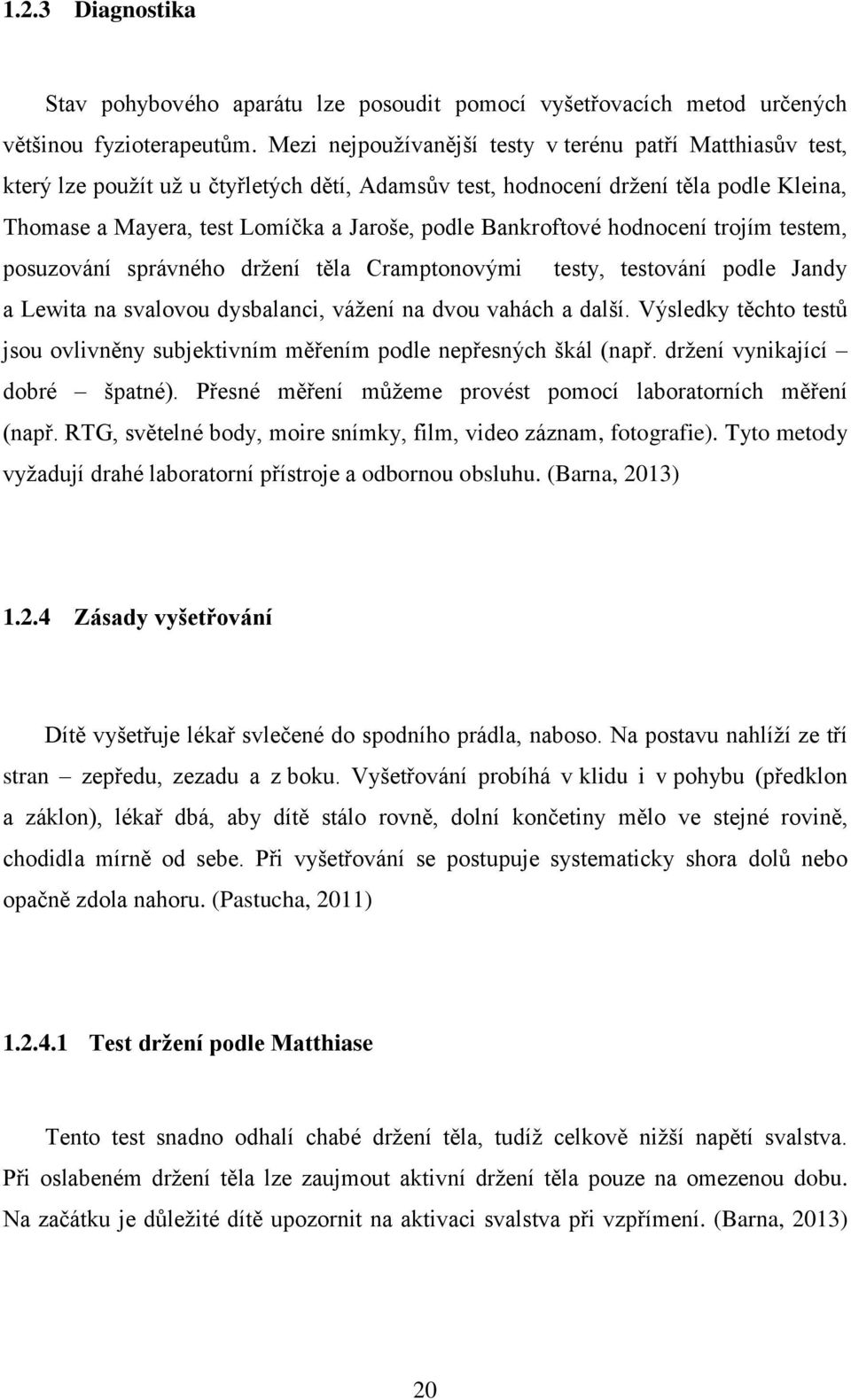 Bankroftové hodnocení trojím testem, posuzování správného držení těla Cramptonovými testy, testování podle Jandy a Lewita na svalovou dysbalanci, vážení na dvou vahách a další.