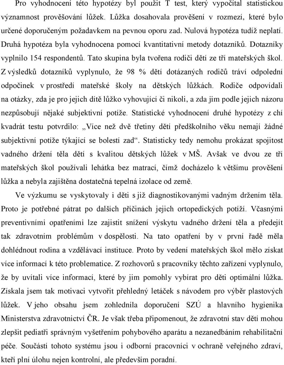 Druhá hypotéza byla vyhodnocena pomocí kvantitativní metody dotazníků. Dotazníky vyplnilo 154 respondentů. Tato skupina byla tvořena rodiči dětí ze tří mateřských škol.