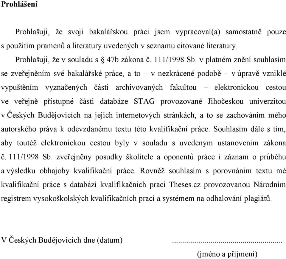 v platném znění souhlasím se zveřejněním své bakalářské práce, a to v nezkrácené podobě v úpravě vzniklé vypuštěním vyznačených částí archivovaných fakultou elektronickou cestou ve veřejně přístupné