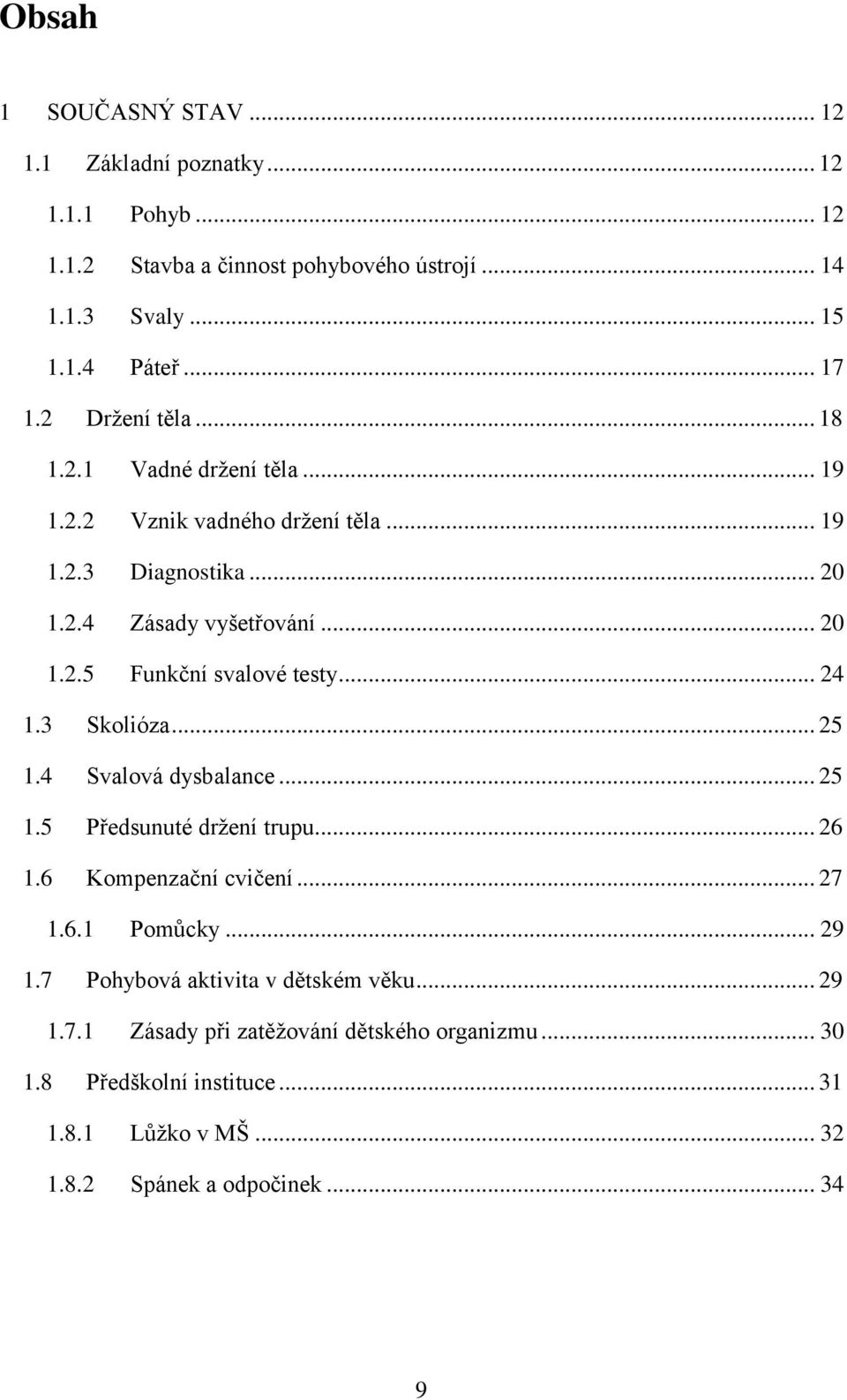 .. 24 1.3 Skolióza... 25 1.4 Svalová dysbalance... 25 1.5 Předsunuté držení trupu... 26 1.6 Kompenzační cvičení... 27 1.6.1 Pomůcky... 29 1.