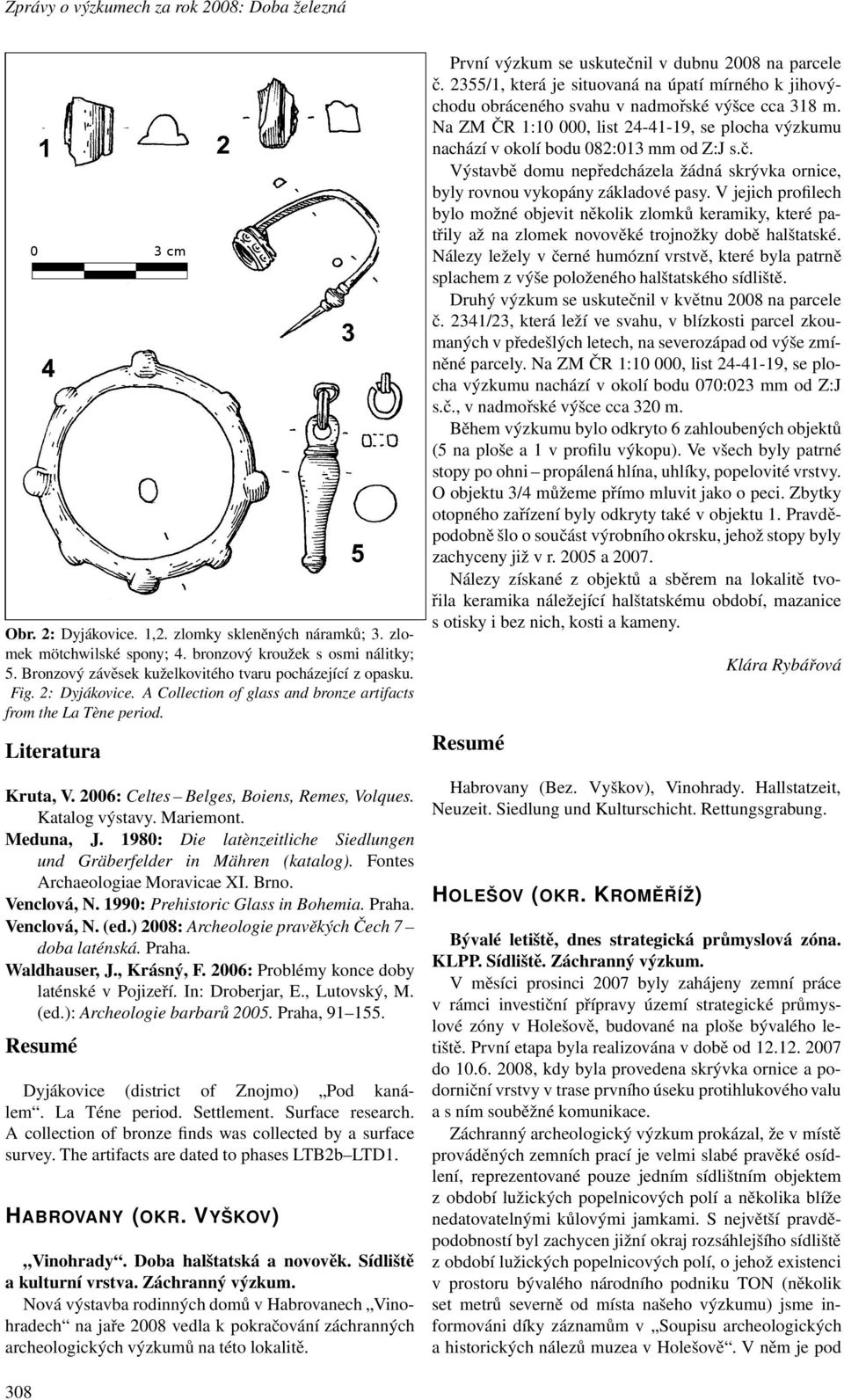 Katalog výstavy. Mariemont. Meduna, J. 1980: Die latènzeitliche Siedlungen und Gräberfelder in Mähren (katalog). Fontes Archaeologiae Moravicae XI. Brno. Venclová, N.