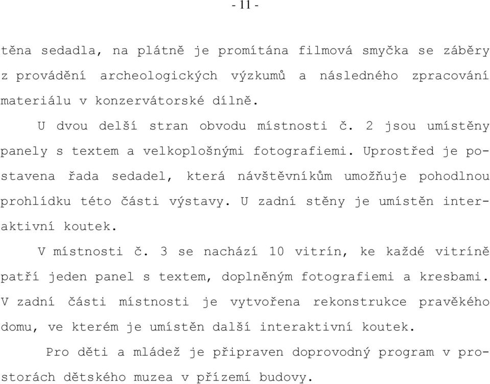 Uprostřed je postavena řada sedadel, která návštěvníkům umožňuje pohodlnou prohlídku této části výstavy. U zadní stěny je umístěn interaktivní koutek. V místnosti č.