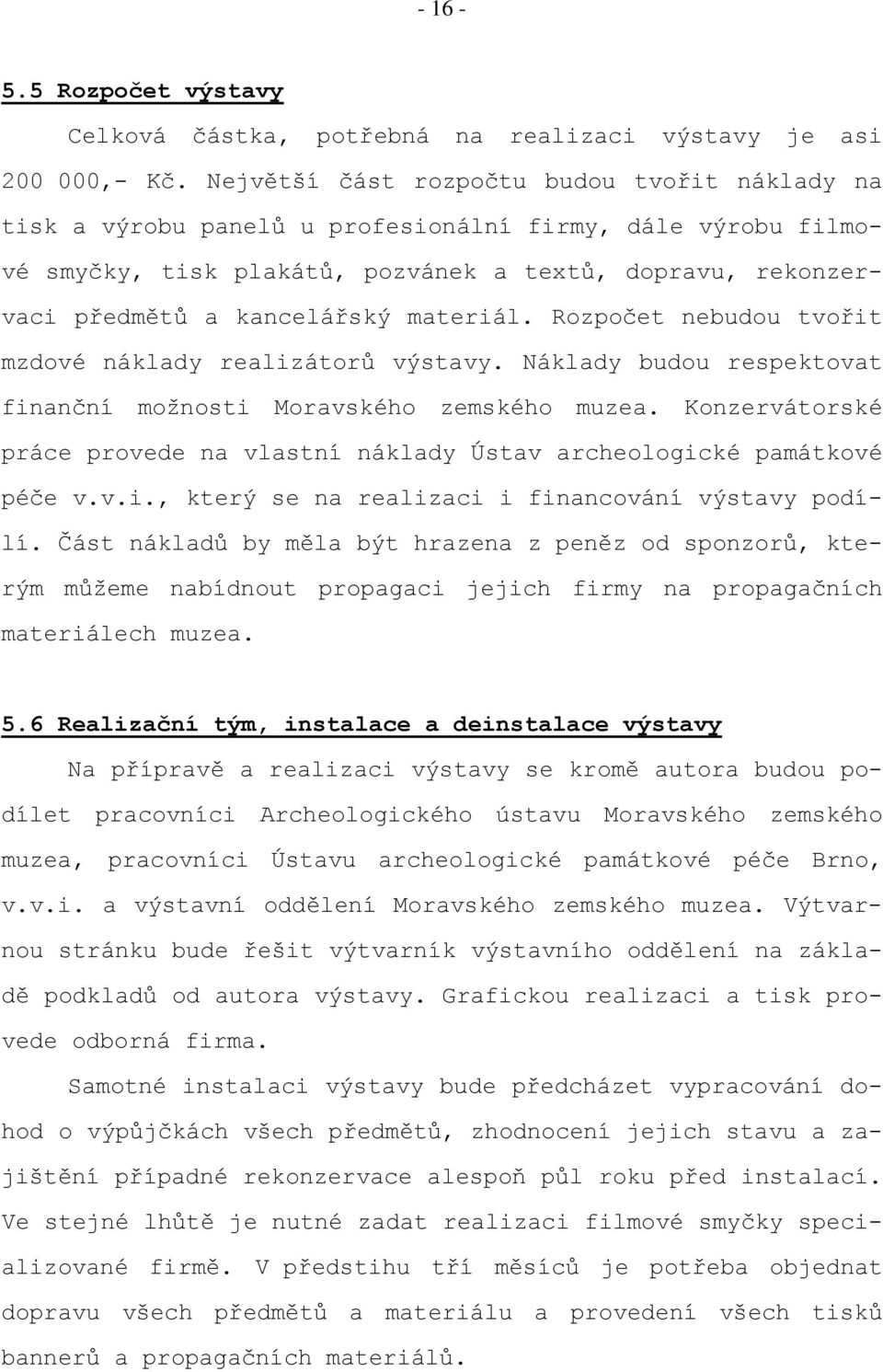 materiál. Rozpočet nebudou tvořit mzdové náklady realizátorů výstavy. Náklady budou respektovat finanční možnosti Moravského zemského muzea.