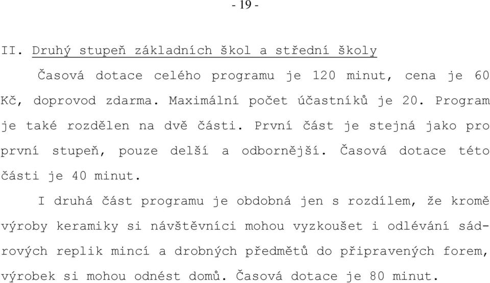 První část je stejná jako pro první stupeň, pouze delší a odbornější. Časová dotace této části je 40 minut.