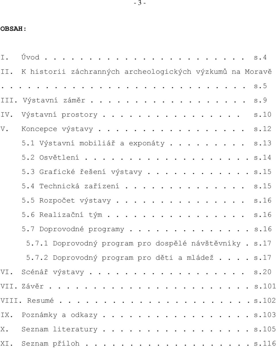 4 Technická zařízení.............. s.15 5.5 Rozpočet výstavy............... s.16 5.6 Realizační tým................ s.16 5.7 Doprovodné programy.............. s.16 5.7.1 Doprovodný program pro dospělé návštěvníky.