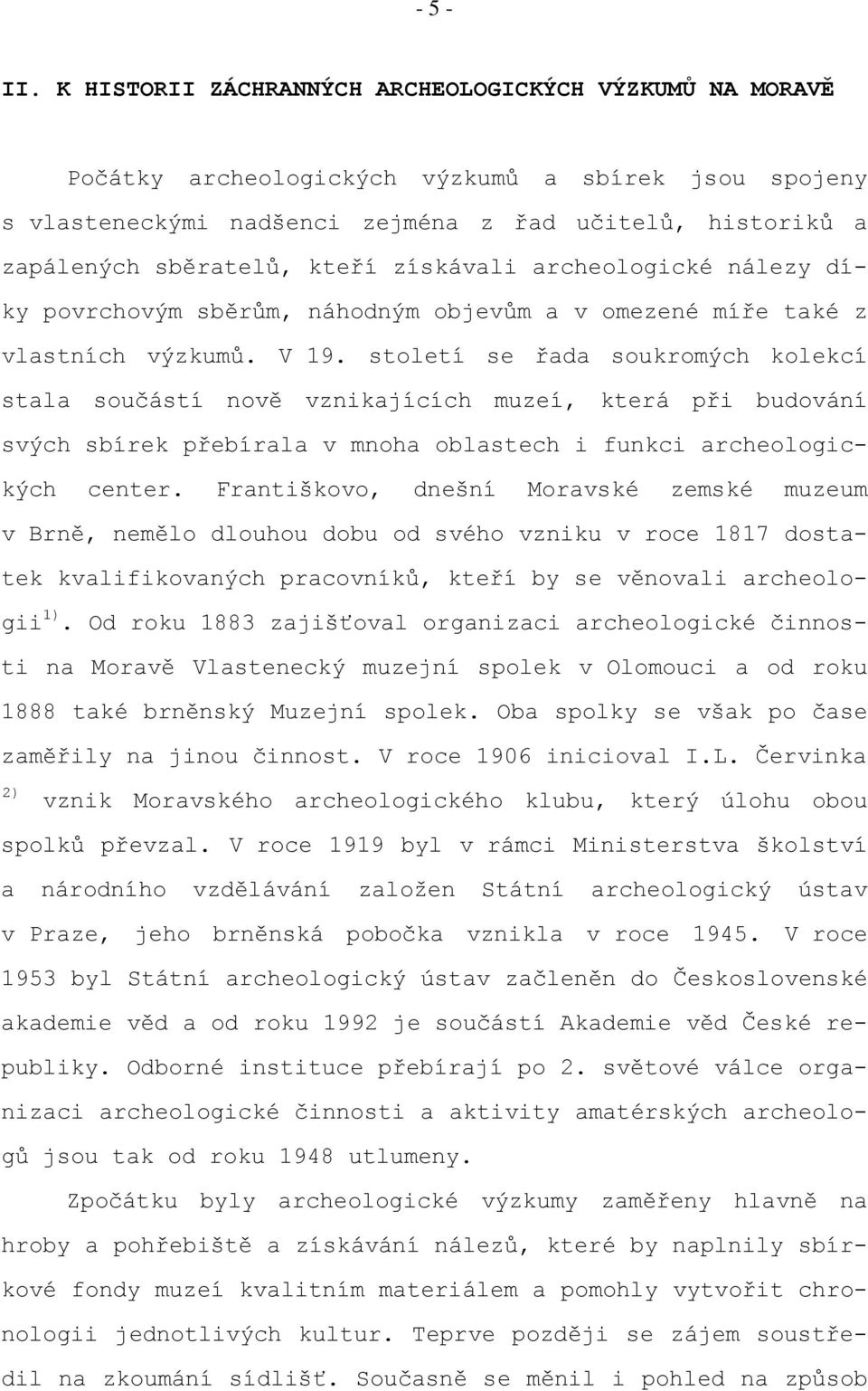 získávali archeologické nálezy díky povrchovým sběrům, náhodným objevům a v omezené míře také z vlastních výzkumů. V 19.