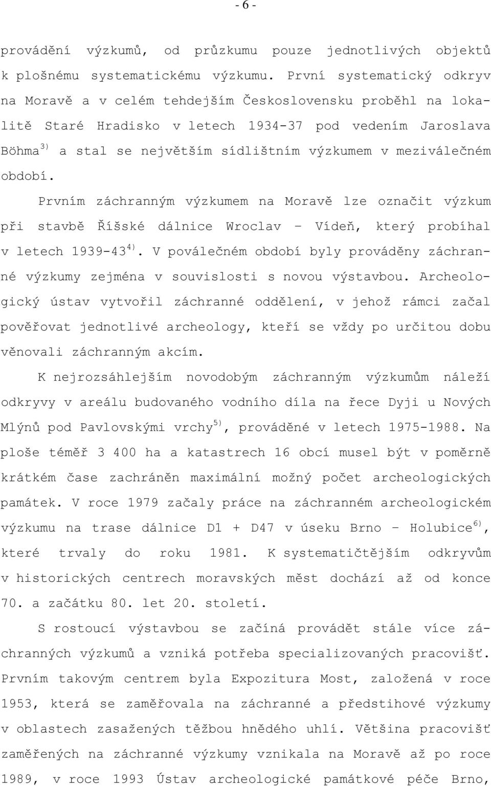 meziválečném období. Prvním záchranným výzkumem na Moravě lze označit výzkum při stavbě Říšské dálnice Wroclav Vídeň, který probíhal v letech 1939-43 4).