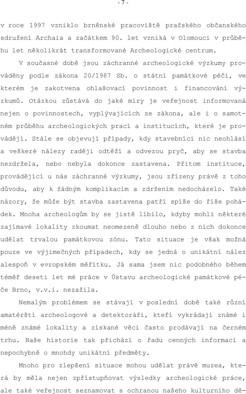 Otázkou zůstává do jaké míry je veřejnost informovaná nejen o povinnostech, vyplývajících ze zákona, ale i o samotném průběhu archeologických prací a institucích, které je provádějí.