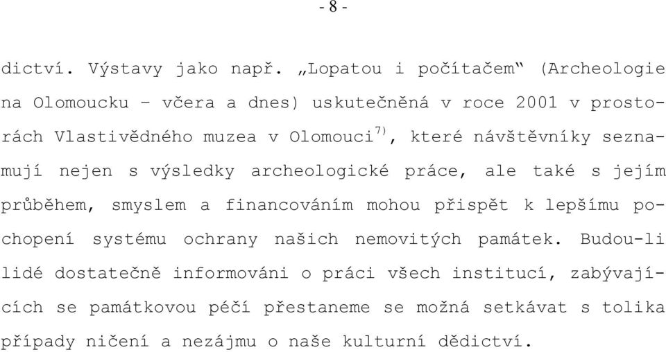 které návštěvníky seznamují nejen s výsledky archeologické práce, ale také s jejím průběhem, smyslem a financováním mohou přispět k