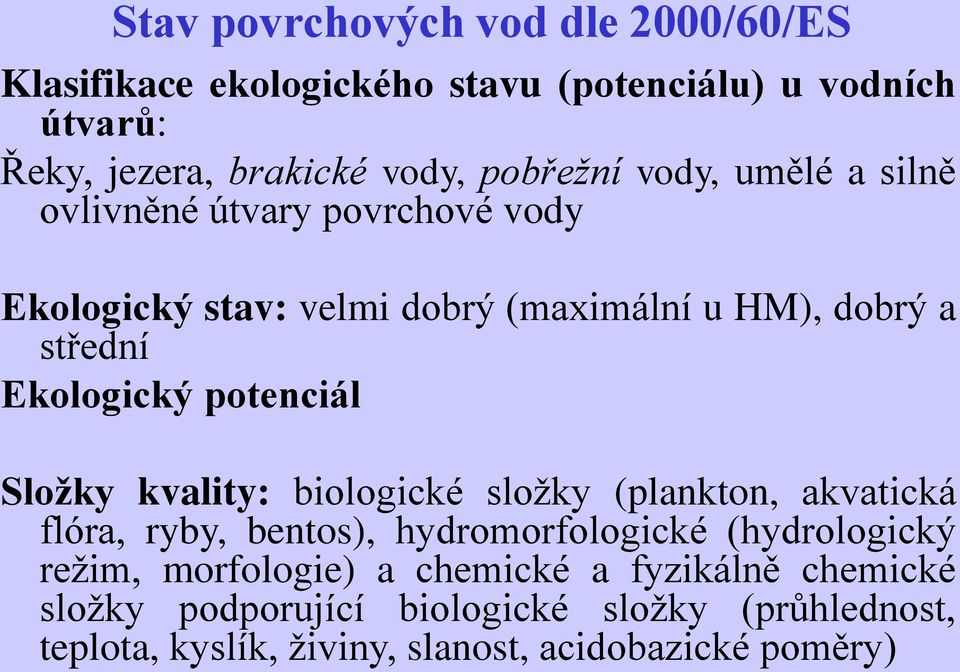 potenciál Složky kvality: biologické složky (plankton, akvatická flóra, ryby, bentos), hydromorfologické (hydrologický režim,