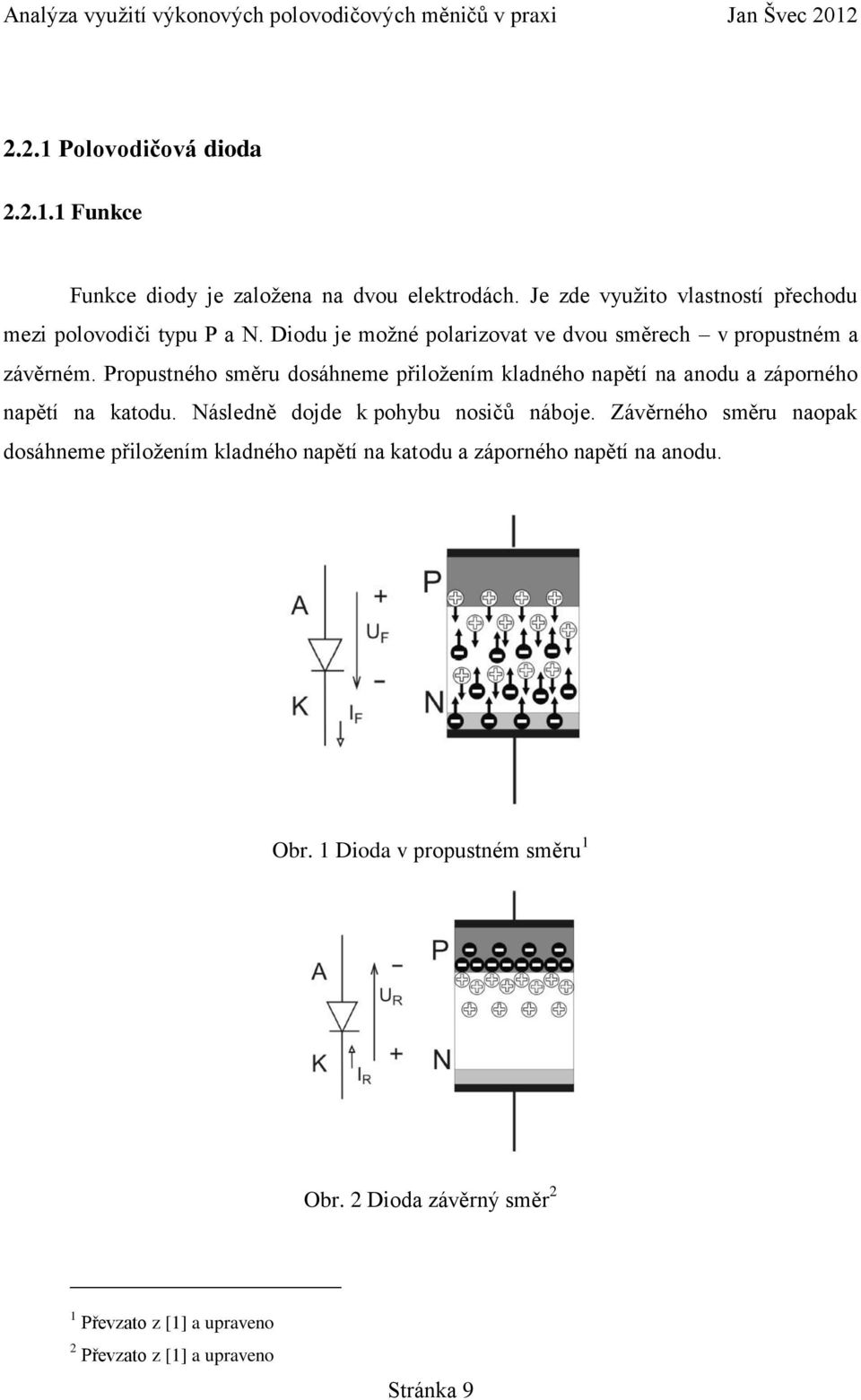 Propustného směru dosáhneme přiložením kladného napětí na anodu a záporného napětí na katodu. Následně dojde k pohybu nosičů náboje.