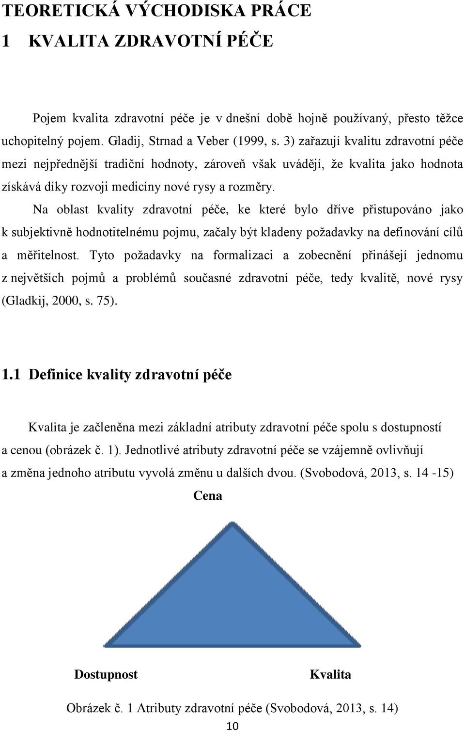 Na oblast kvality zdravotní péče, ke které bylo dříve přistupováno jako k subjektivně hodnotitelnému pojmu, začaly být kladeny požadavky na definování cílů a měřitelnost.