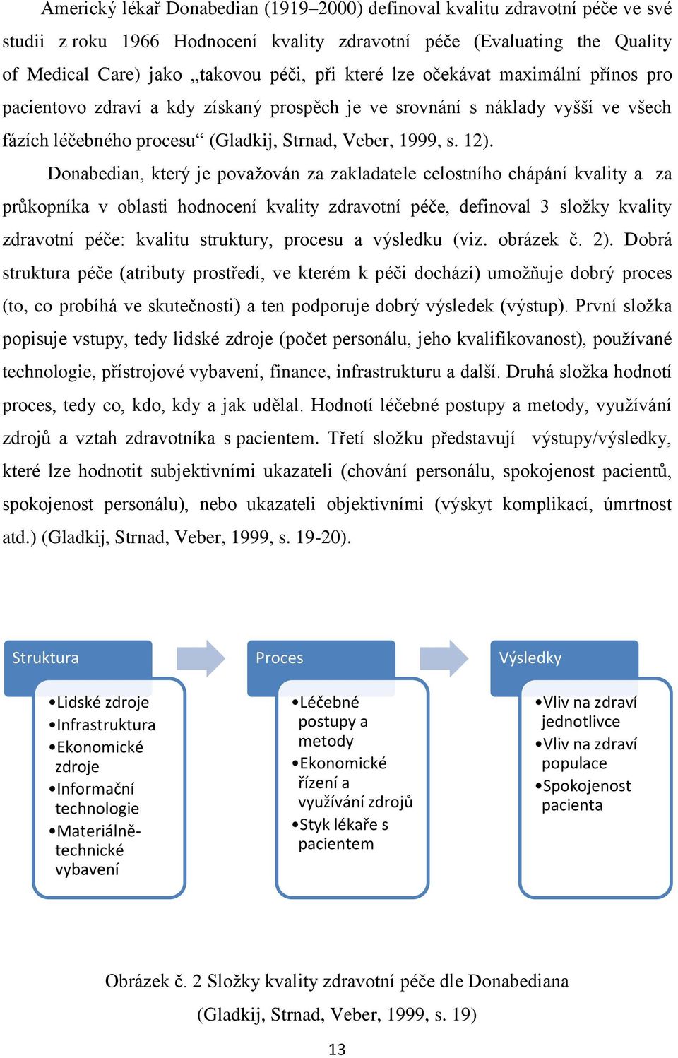 Donabedian, který je považován za zakladatele celostního chápání kvality a za průkopníka v oblasti hodnocení kvality zdravotní péče, definoval 3 složky kvality zdravotní péče: kvalitu struktury,