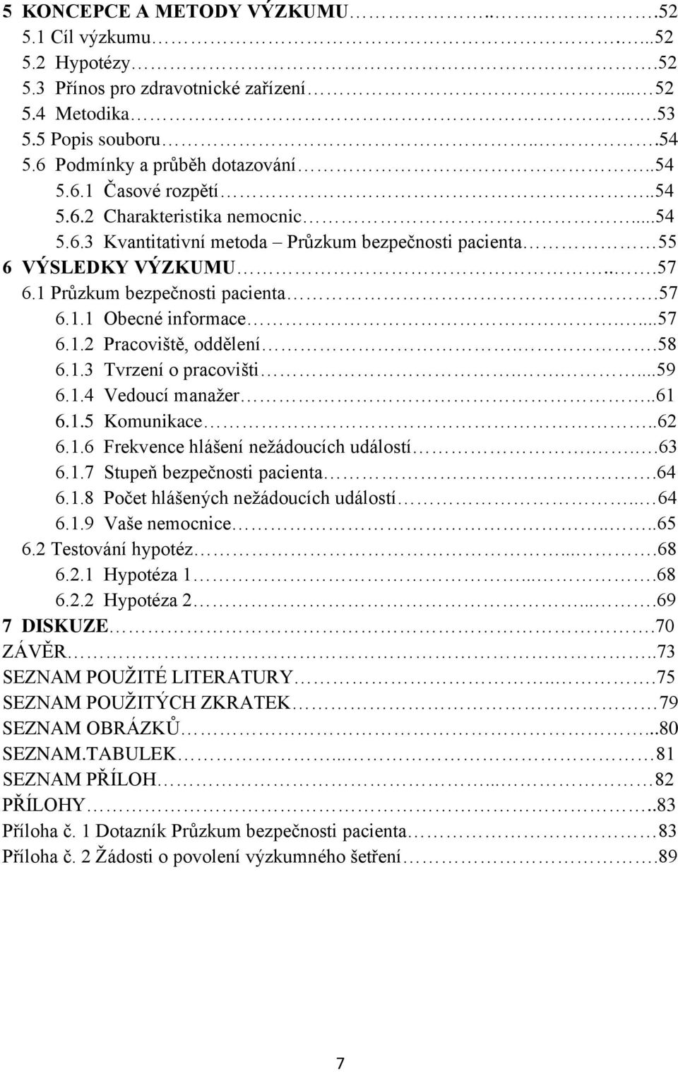 .58 6.1.3 Tvrzení o pracovišti.....59 6.1.4 Vedoucí manažer..61 6.1.5 Komunikace..62 6.1.6 Frekvence hlášení nežádoucích událostí...63 6.1.7 Stupeň bezpečnosti pacienta.64 6.1.8 Počet hlášených nežádoucích událostí.