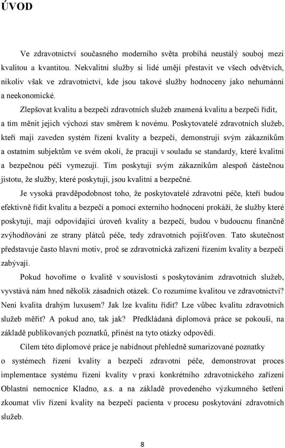 Zlepšovat kvalitu a bezpečí zdravotních služeb znamená kvalitu a bezpečí řídit, a tím měnit jejich výchozí stav směrem k novému.