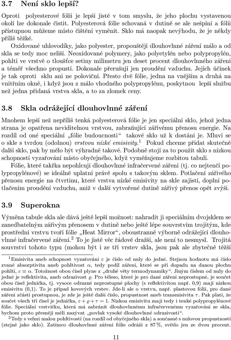 Oxidované uhlovodíky, jako polyester, propouštějí dlouhovlnné záření málo a od skla se tedy moc neliší.