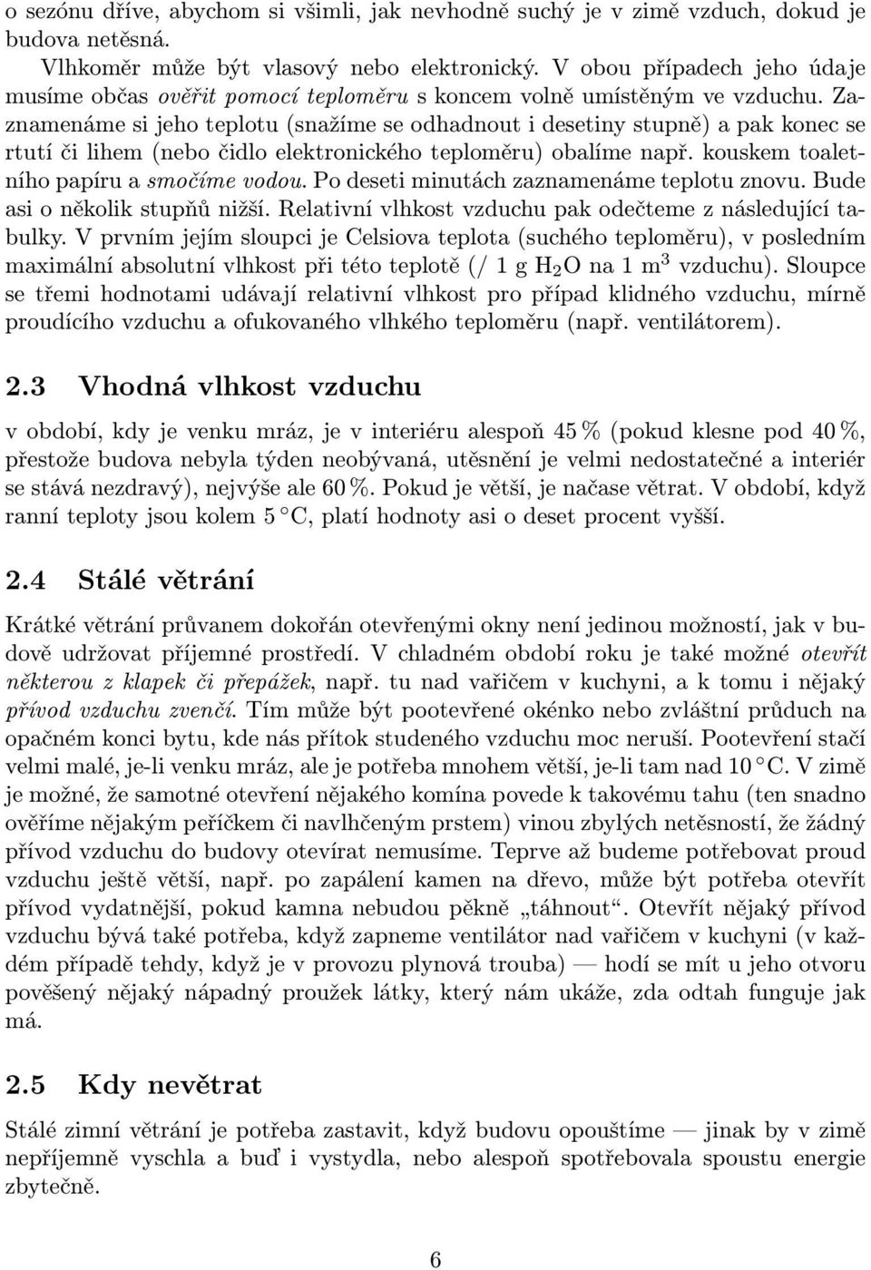 Zaznamenáme si jeho teplotu (snažíme se odhadnout i desetiny stupně) a pak konec se rtutí či lihem (nebo čidlo elektronického teploměru) obalíme např. kouskem toaletního papíru a smočíme vodou.