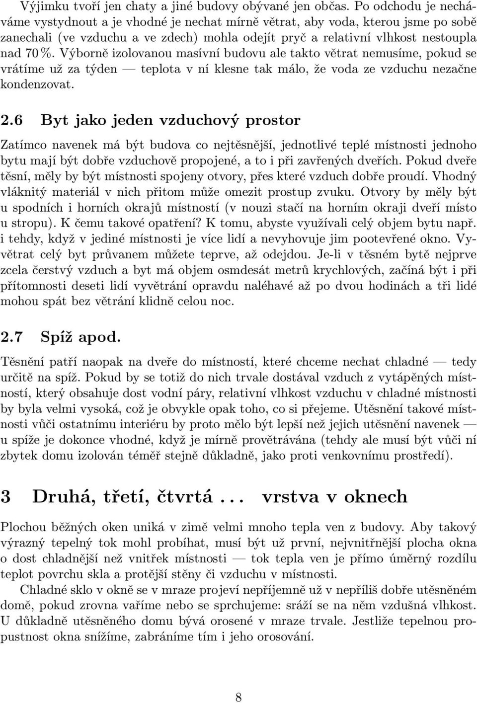 Výborně izolovanou masívní budovu ale takto větrat nemusíme, pokud se vrátíme už za týden teplota v ní klesne tak málo, že voda ze vzduchu nezačne kondenzovat. 2.