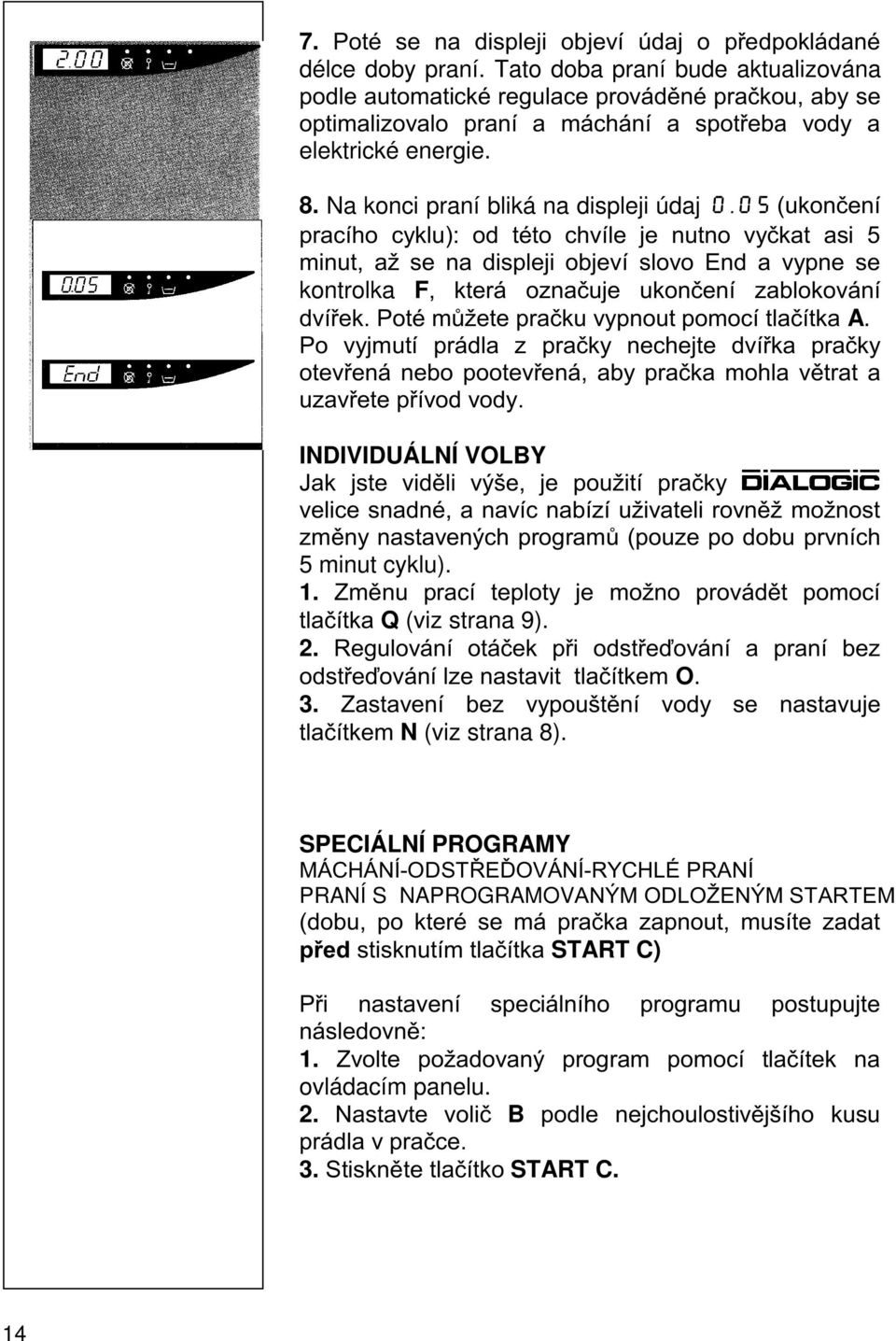 9%, 5 minut cyklu). 1. ' Q (viz strana 9). 2. ;9 < < O. 3. '! N (viz strana 8).