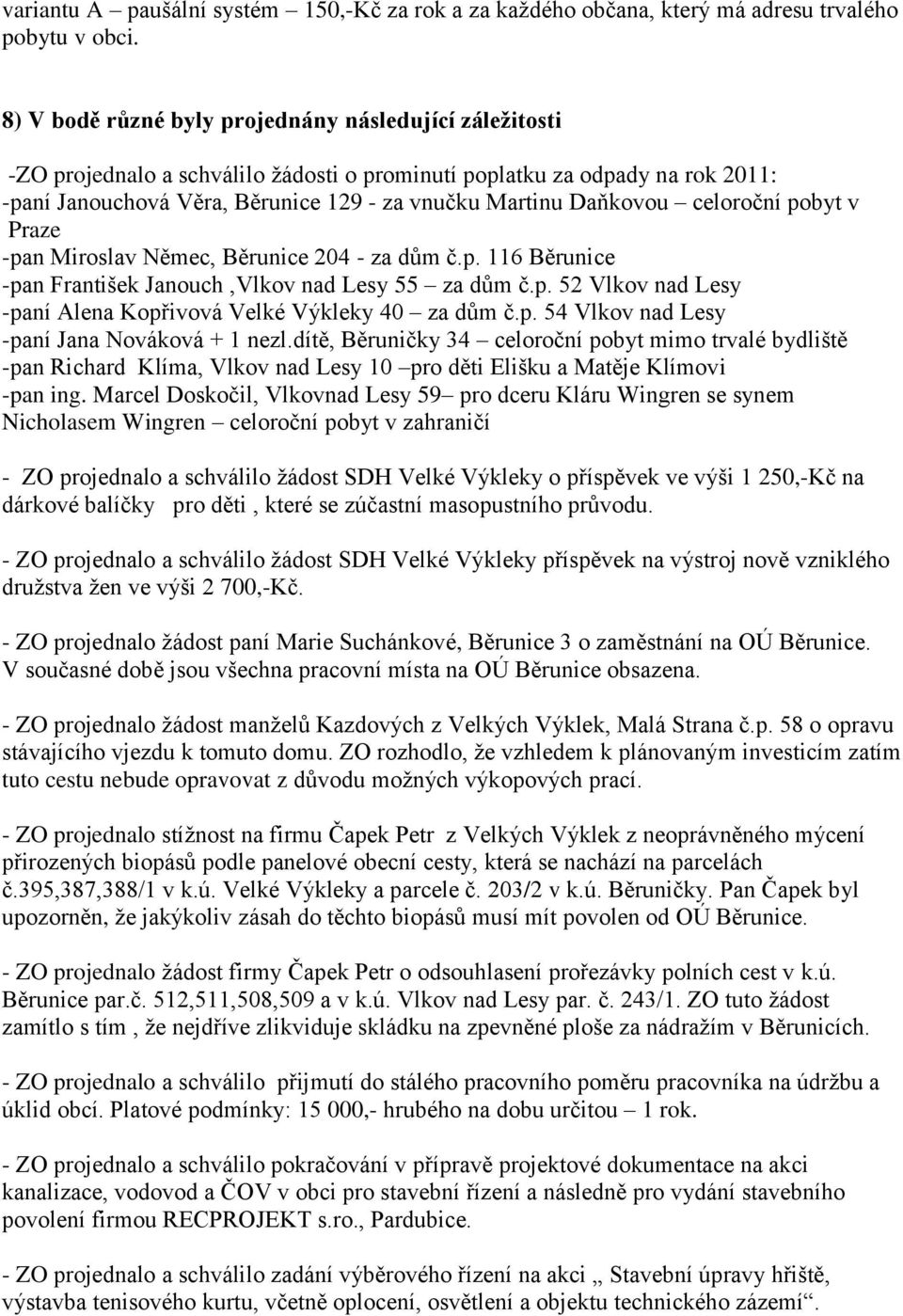 celoroční pobyt v Praze -pan Miroslav Němec, Běrunice 204 - za dům č.p. 116 Běrunice -pan František Janouch,Vlkov nad Lesy 55 za dům č.p. 52 Vlkov nad Lesy -paní Alena Kopřivová Velké Výkleky 40 za dům č.