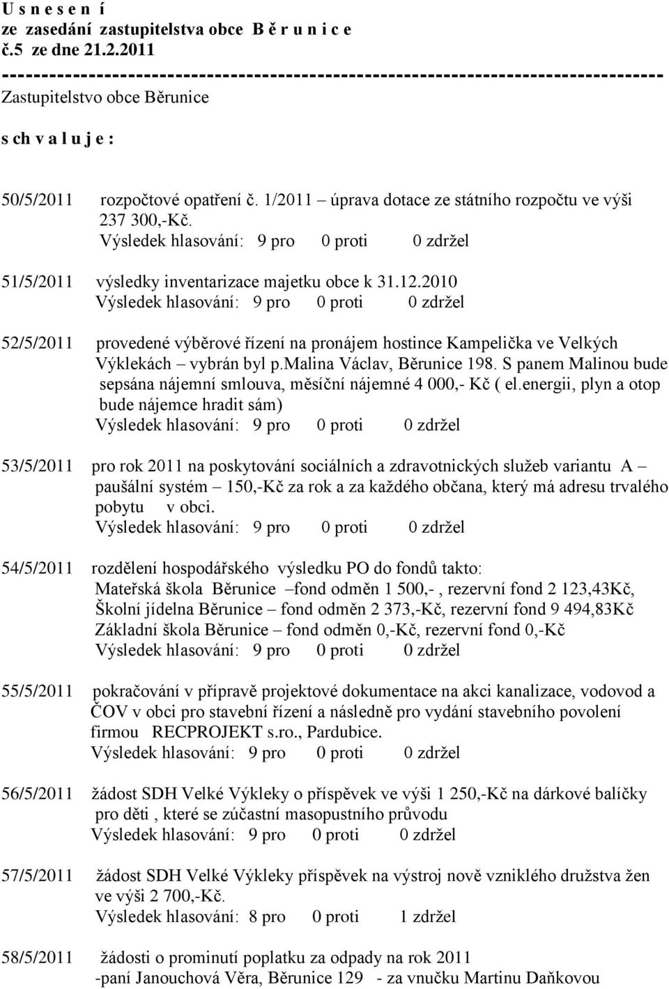 1/2011 úprava dotace ze státního rozpočtu ve výši 237 300,-Kč. 51/5/2011 výsledky inventarizace majetku obce k 31.12.