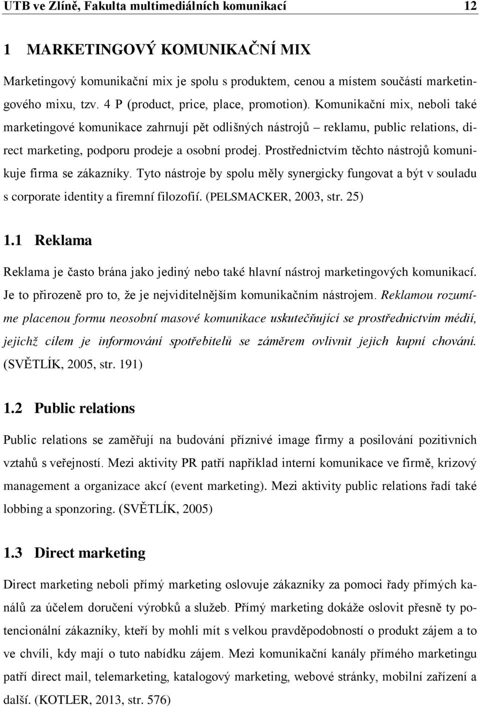 Komunikační mix, neboli také marketingové komunikace zahrnují pět odlišných nástrojů reklamu, public relations, direct marketing, podporu prodeje a osobní prodej.