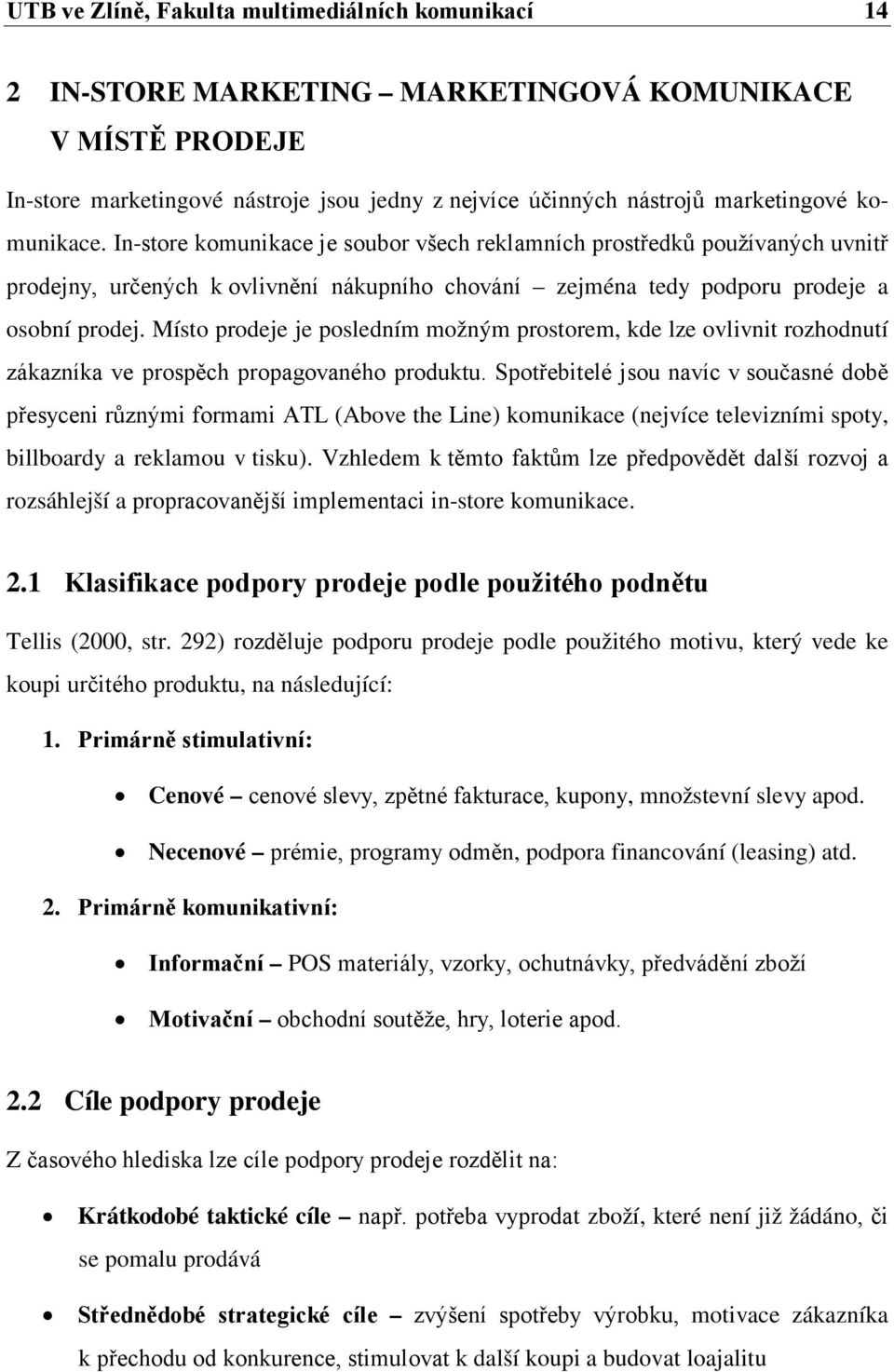 Místo prodeje je posledním možným prostorem, kde lze ovlivnit rozhodnutí zákazníka ve prospěch propagovaného produktu.