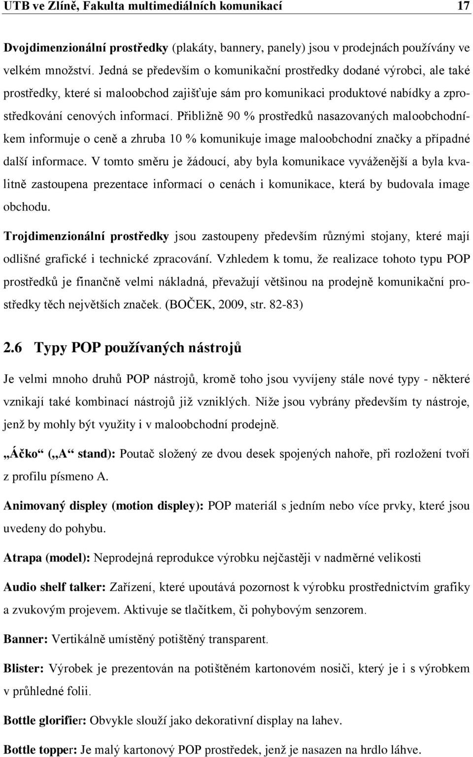 Přibližně 90 % prostředků nasazovaných maloobchodníkem informuje o ceně a zhruba 10 % komunikuje image maloobchodní značky a případné další informace.