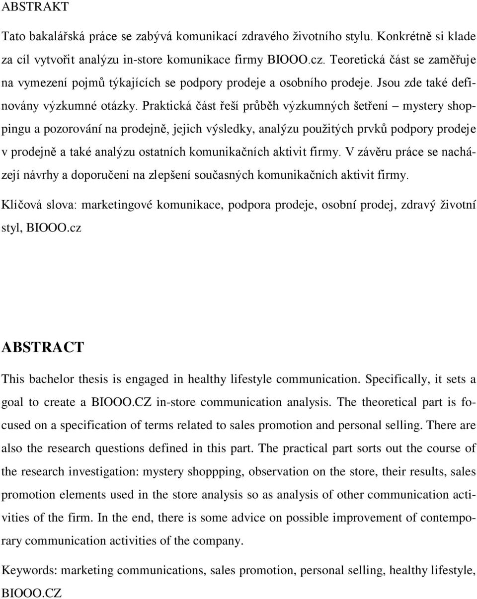 Praktická část řeší průběh výzkumných šetření mystery shoppingu a pozorování na prodejně, jejich výsledky, analýzu použitých prvků podpory prodeje v prodejně a také analýzu ostatních komunikačních
