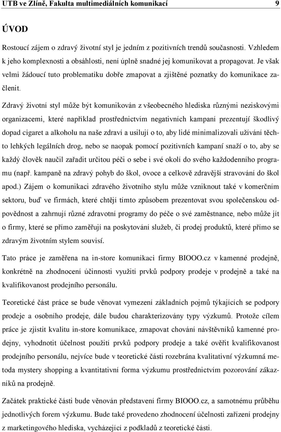 Zdravý životní styl může být komunikován z všeobecného hlediska různými neziskovými organizacemi, které například prostřednictvím negativních kampaní prezentují škodlivý dopad cigaret a alkoholu na