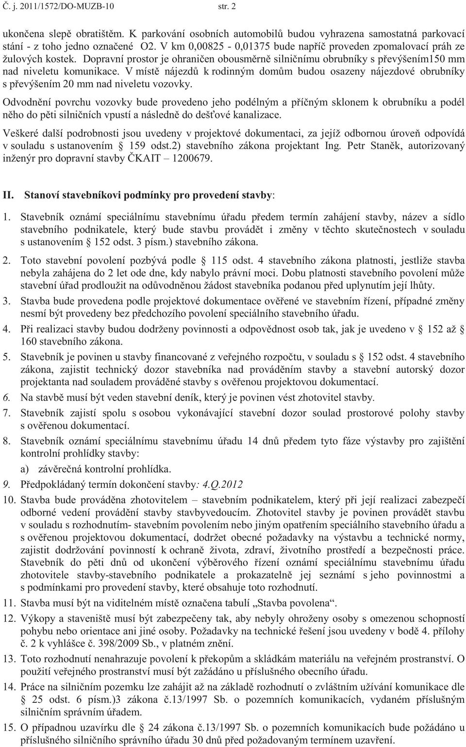 V místě nájezdů k rodinným domům budou osazeny nájezdové obrubníky s převýšením 20 mm nad niveletu vozovky.