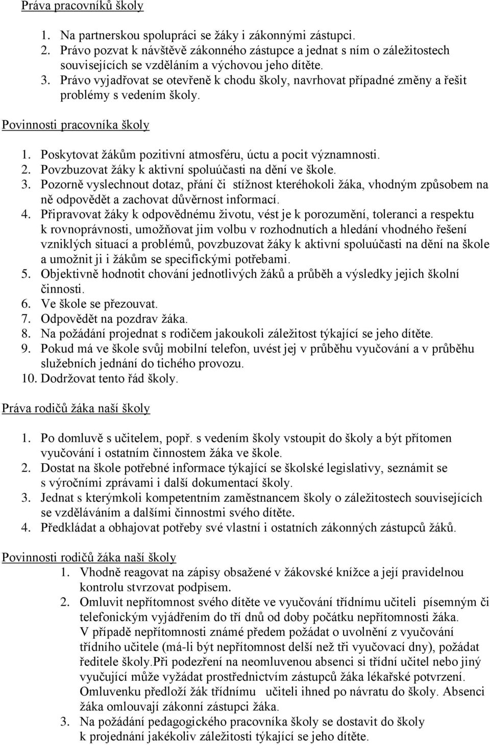 Právo vyjadřovat se otevřeně k chodu školy, navrhovat případné změny a řešit problémy s vedením školy. Povinnosti pracovníka školy 1. Poskytovat žákům pozitivní atmosféru, úctu a pocit významnosti. 2.