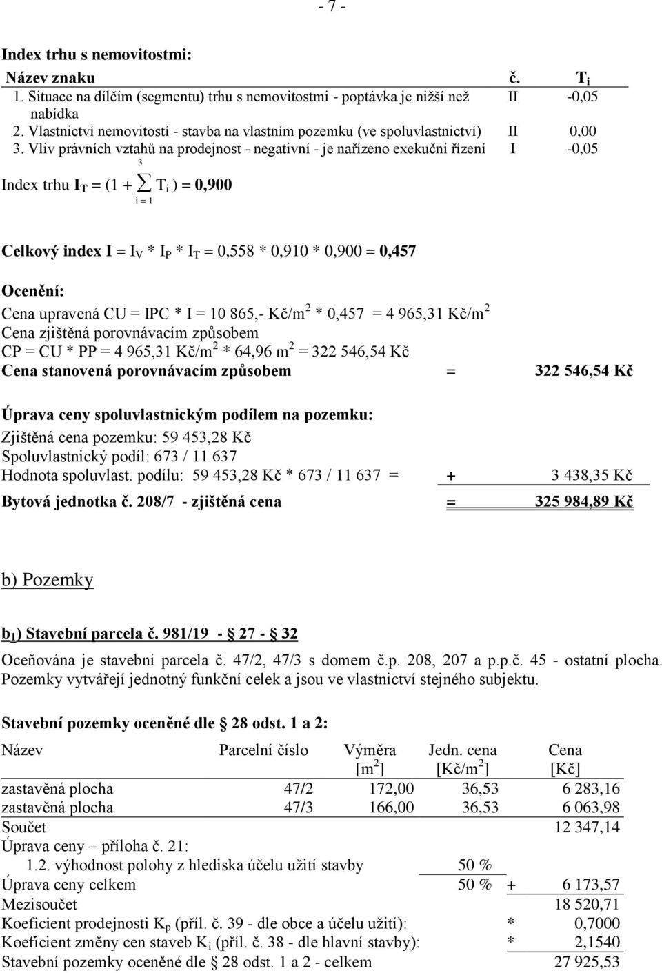 Vliv právních vztahů na prodejnost - negativní - je nařízeno exekuční řízení I -0,05 3 Index trhu I T = (1 + T i ) = 0,900 i = 1 Celkový index I = I V * I P * I T = 0,558 * 0,910 * 0,900 = 0,457