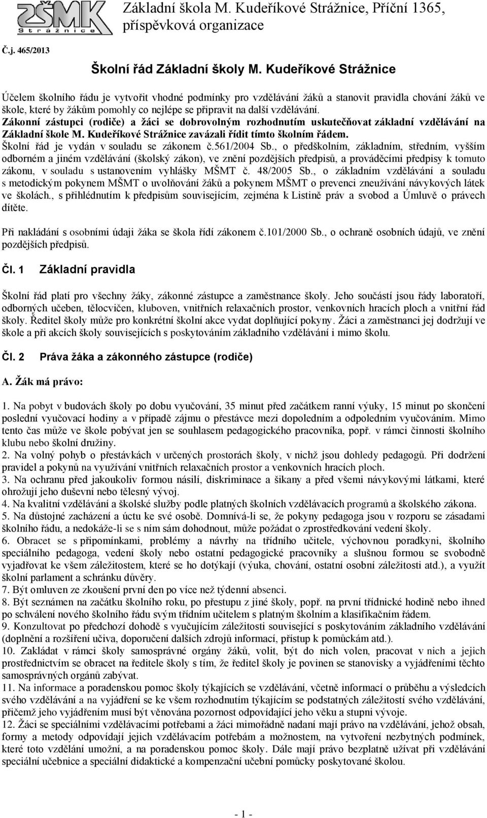 Zákonní zástupci (rodiče) a žáci se dobrovolným rozhodnutím uskutečňovat základní vzdělávání na Základní škole M. Kudeříkové Strážnice zavázali řídit tímto školním řádem.