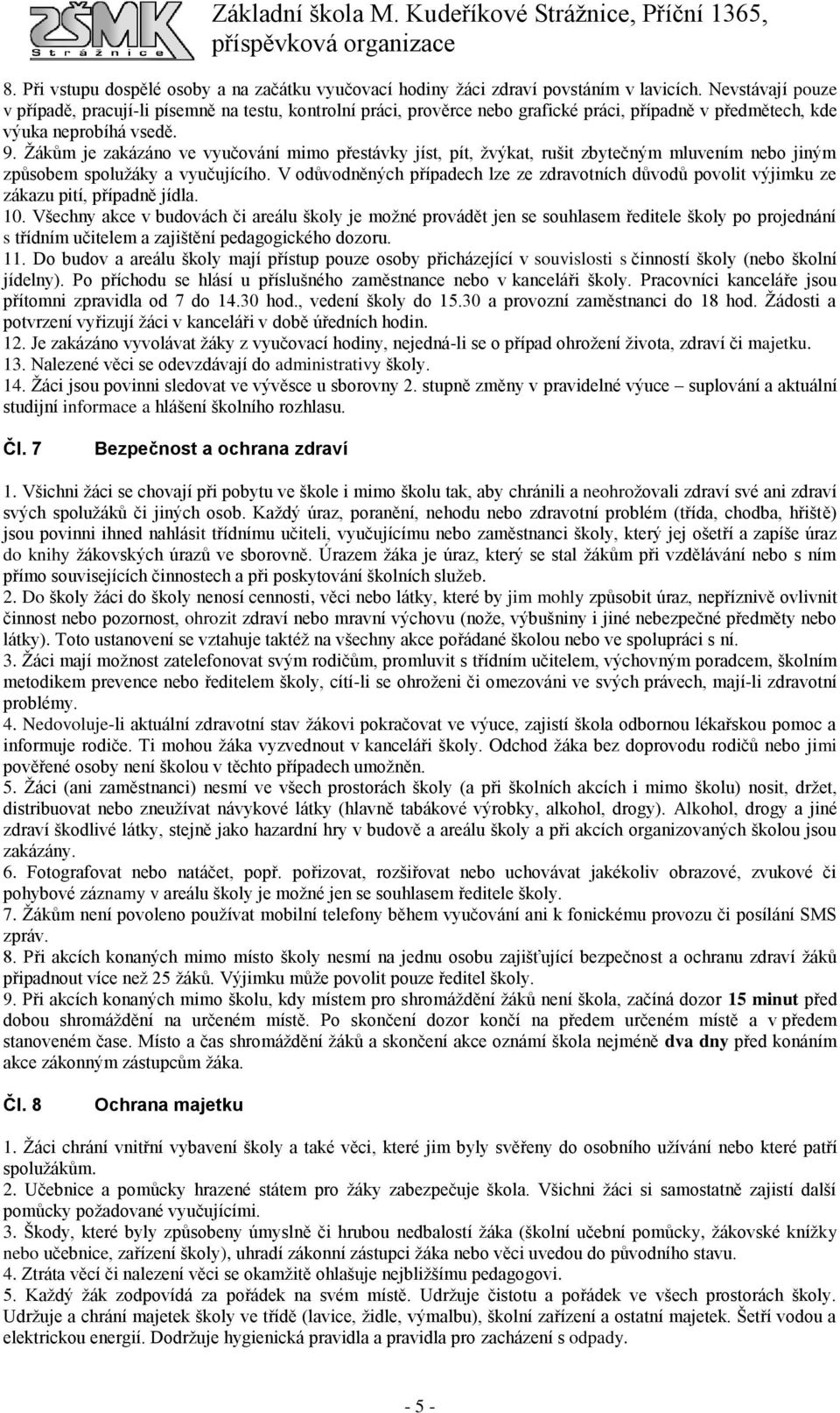 Žákům je zakázáno ve vyučování mimo přestávky jíst, pít, žvýkat, rušit zbytečným mluvením nebo jiným způsobem spolužáky a vyučujícího.