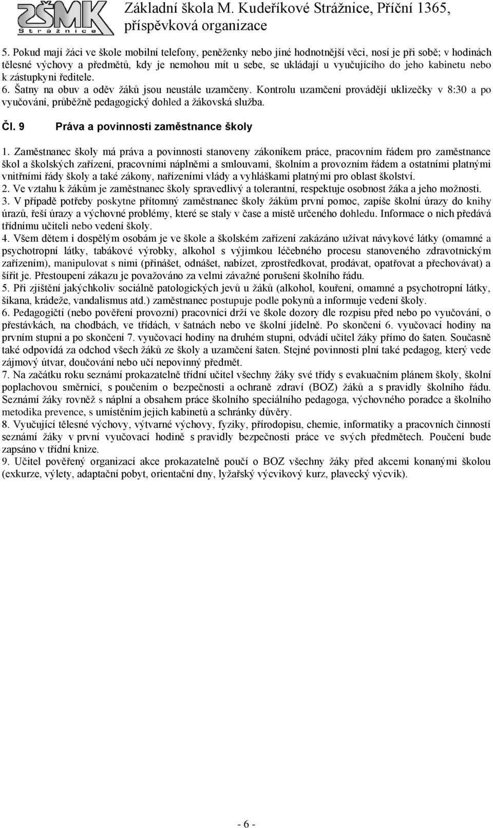 Kontrolu uzamčení provádějí uklizečky v 8:30 a po vyučování, průběžně pedagogický dohled a žákovská služba. Čl. 9 Práva a povinnosti zaměstnance školy 1.