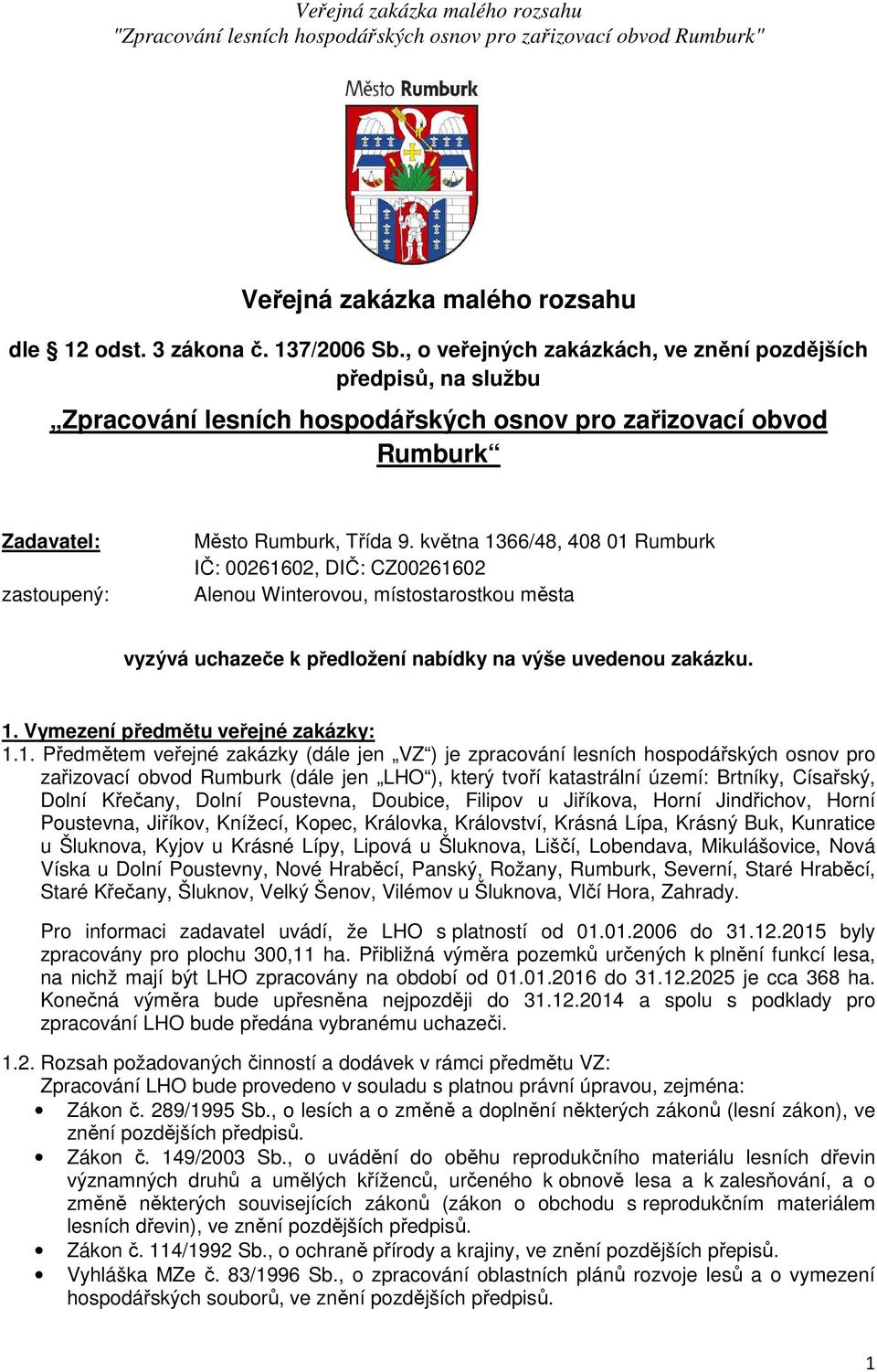 května 1366/48, 408 01 Rumburk IČ: 00261602, DIČ: CZ00261602 Alenou Winterovou, místostarostkou města vyzývá uchazeče k předložení nabídky na výše uvedenou zakázku. 1. Vymezení předmětu veřejné zakázky: 1.