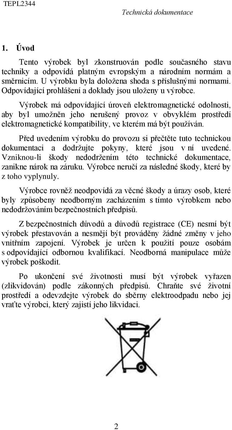 Výrobek má odpovídající úroveň elektromagnetické odolnosti, aby byl umožněn jeho nerušený provoz v obvyklém prostředí elektromagnetické kompatibility, ve kterém má být používán.