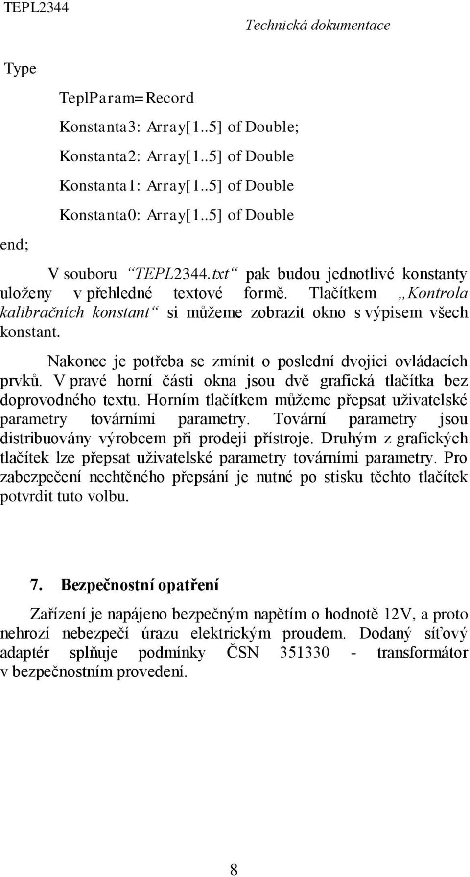 Nakonec je potřeba se zmínit o poslední dvojici ovládacích prvků. V pravé horní části okna jsou dvě grafická tlačítka bez doprovodného textu.