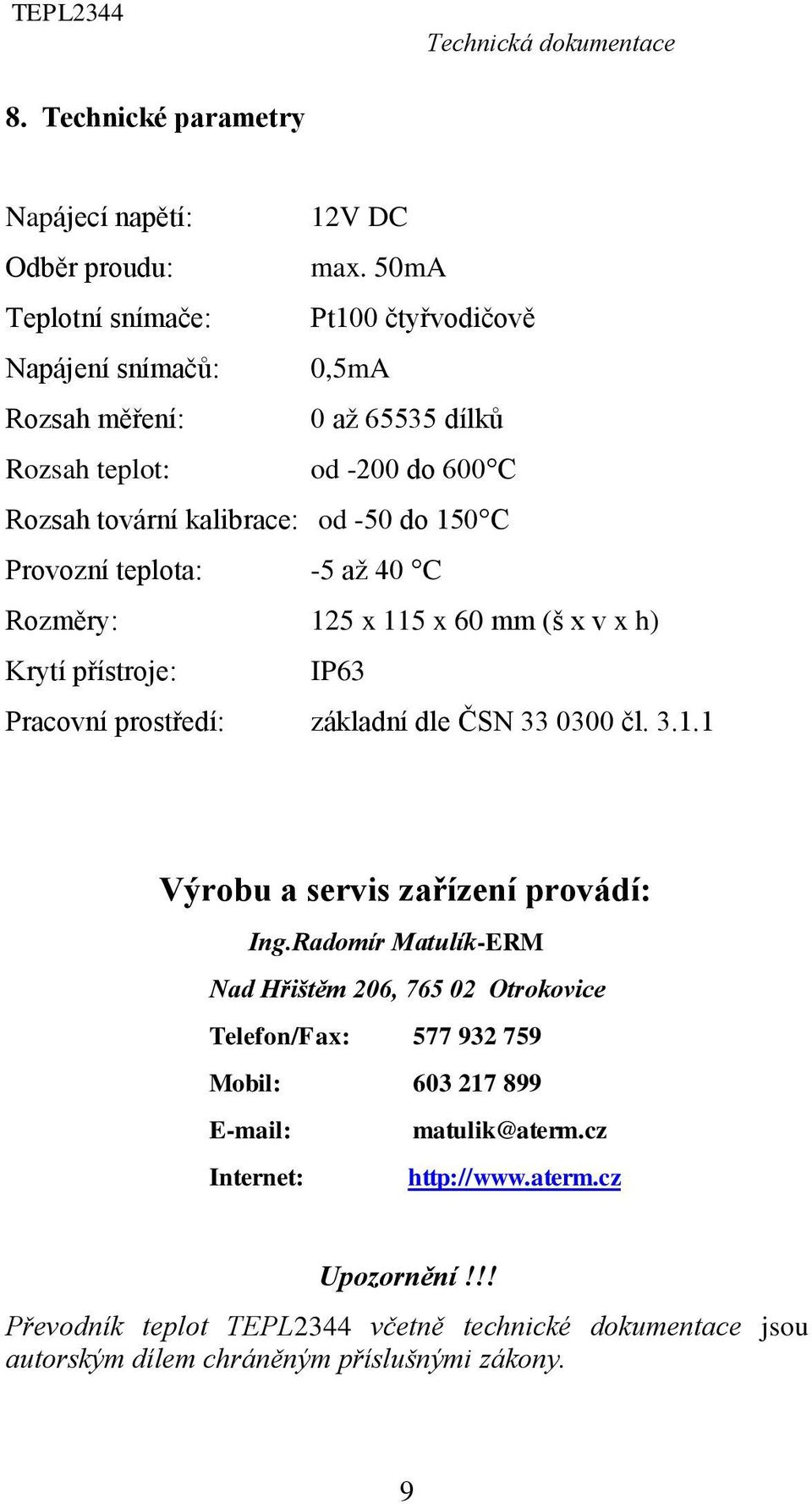 Provozní teplota: -5 až 40 C Rozměry: 125 x 115 x 60 mm (š x v x h) Krytí přístroje: IP63 Pracovní prostředí: základní dle ČSN 33 0300 čl. 3.1.1 Výrobu a servis zařízení provádí: Ing.