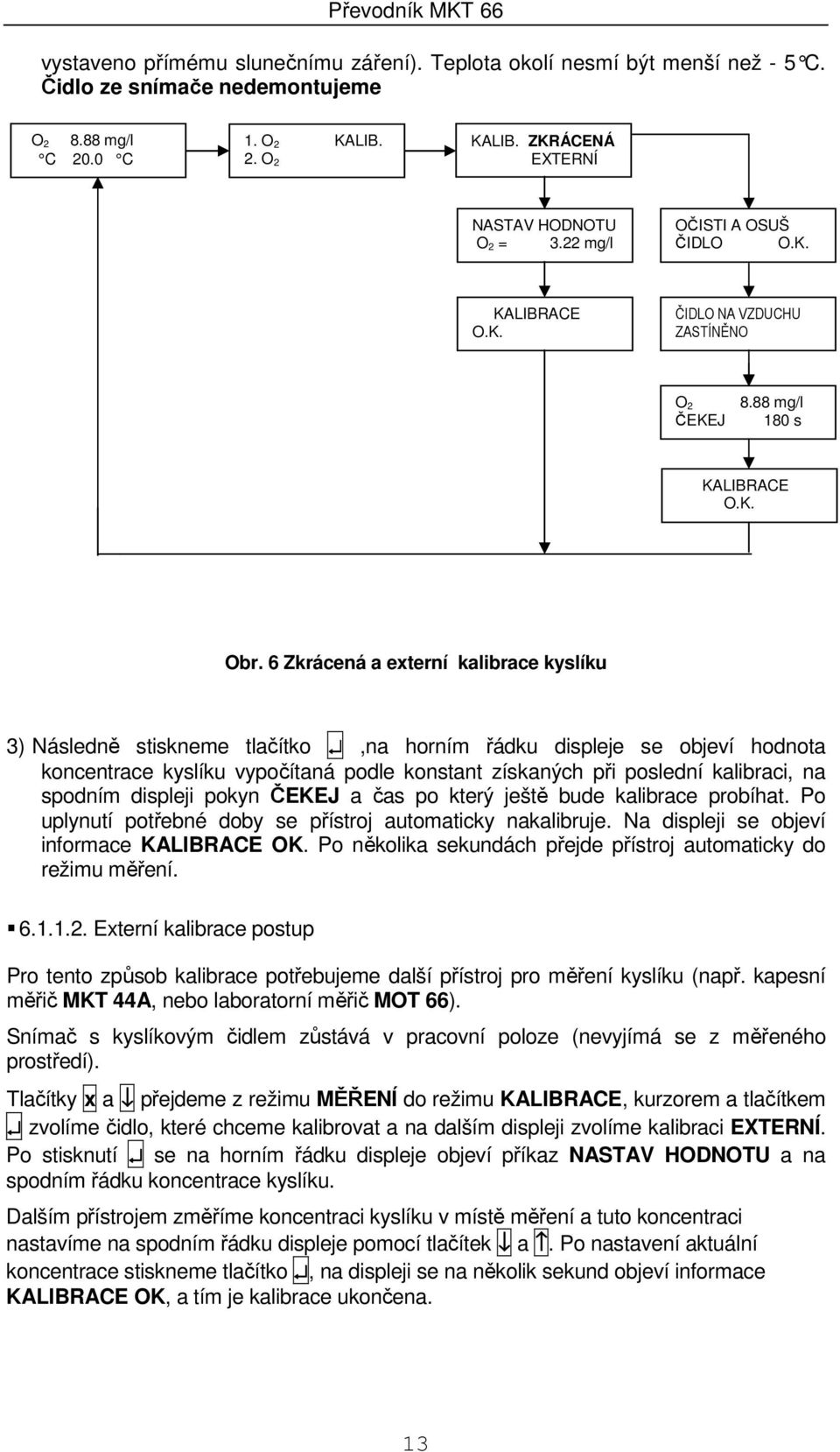 6 Zkrácená a externí kalibrace kyslíku 3) Následně stiskneme tlačítko,na horním řádku displeje se objeví hodnota koncentrace kyslíku vypočítaná podle konstant získaných při poslední kalibraci, na