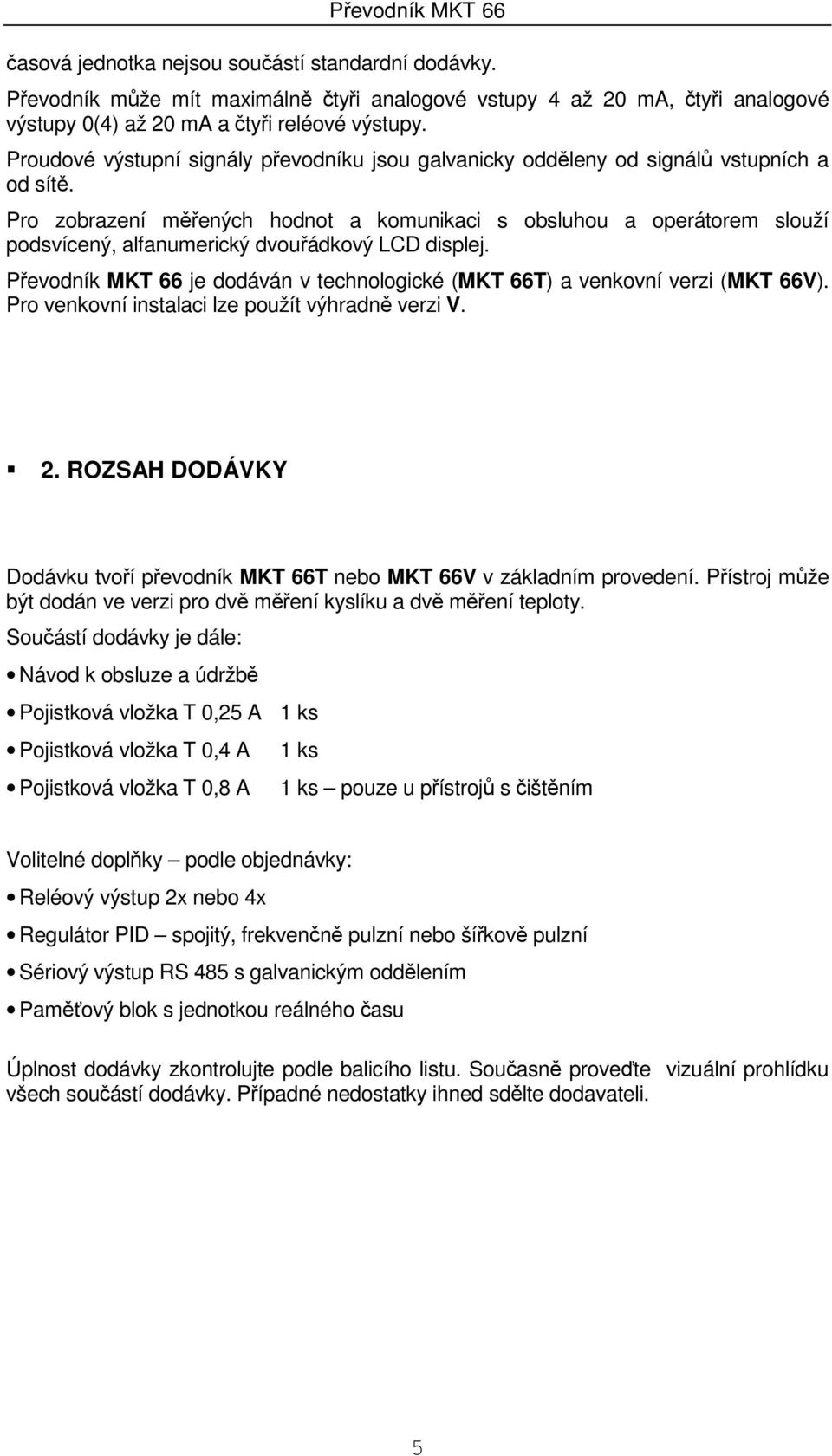 Pro zobrazení měřených hodnot a komunikaci s obsluhou a operátorem slouží podsvícený, alfanumerický dvouřádkový LCD displej.