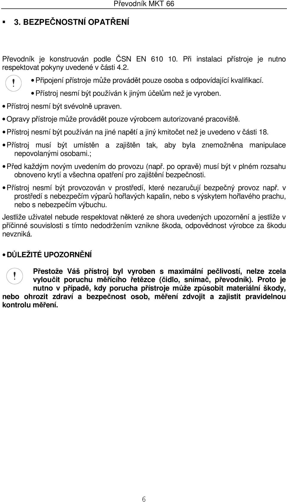 Opravy přístroje může provádět pouze výrobcem autorizované pracoviště. Přístroj nesmí být používán na jiné napětí a jiný kmitočet než je uvedeno v části 18.