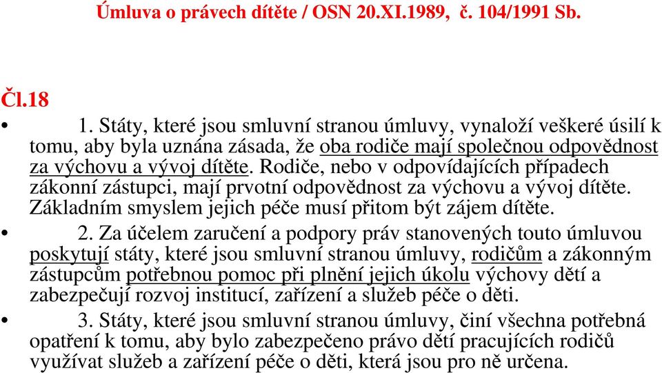 Rodiče, nebo v odpovídajících případech zákonní zástupci, mají prvotní odpovědnost za výchovu a vývoj dítěte. Základním smyslem jejich péče musí přitom být zájem dítěte. 2.