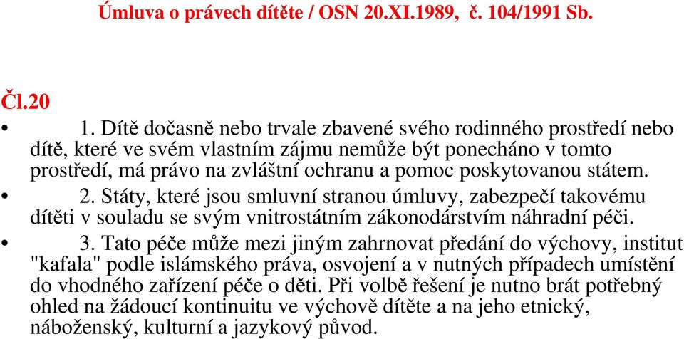 poskytovanou státem. 2. Státy, které jsou smluvní stranou úmluvy, zabezpečí takovému dítěti v souladu se svým vnitrostátním zákonodárstvím náhradní péči. 3.