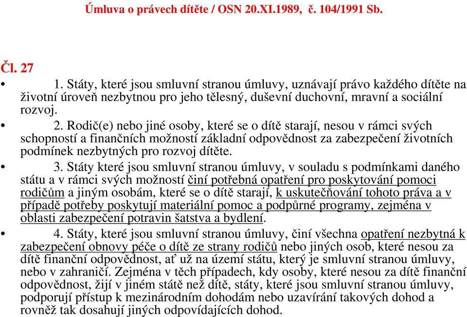 Rodič(e) nebo jiné osoby, které se o dítě starají, nesou v rámci svých schopností a finančních možností základní odpovědnost za zabezpečení životních podmínek nezbytných pro rozvoj dítěte. 3.