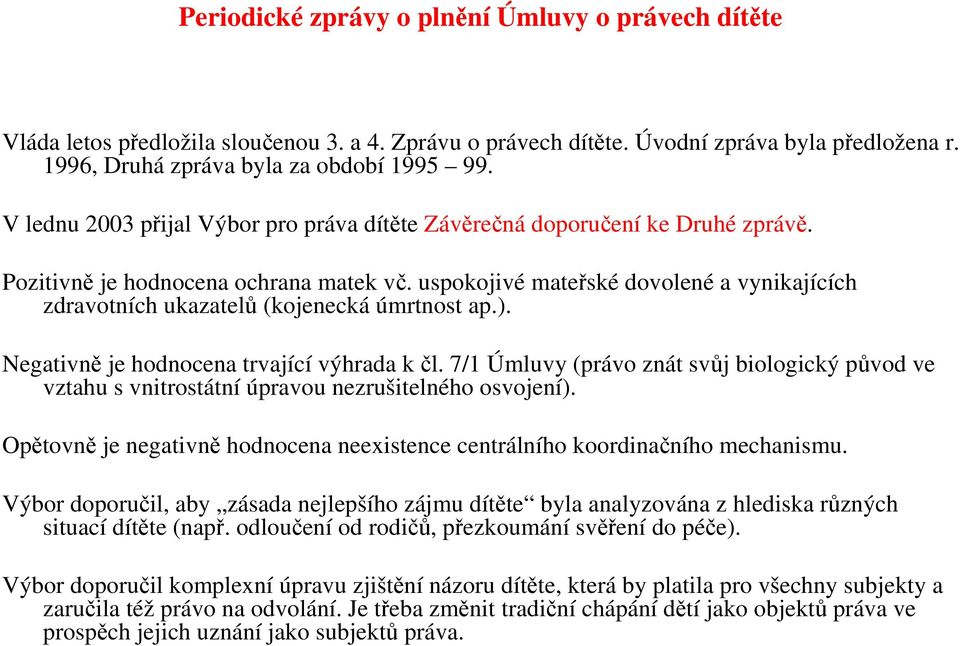 uspokojivé mateřské dovolené a vynikajících zdravotních ukazatelů (kojenecká úmrtnost ap.). Negativně je hodnocena trvající výhrada k čl.